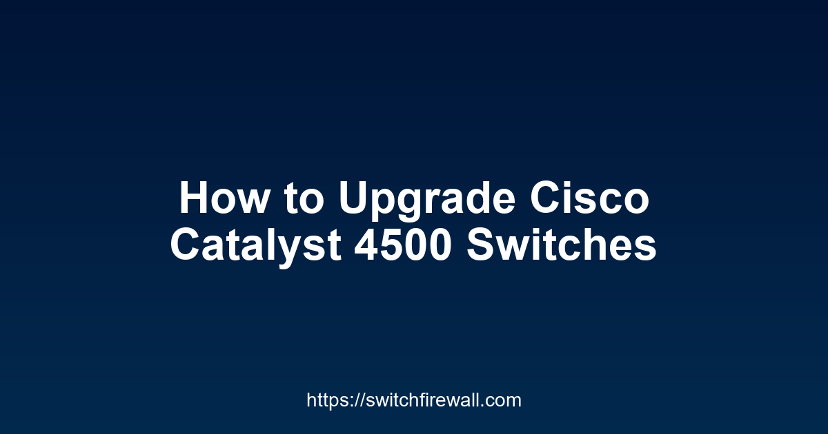 How to Upgrade Cisco Catalyst 4500 Switches