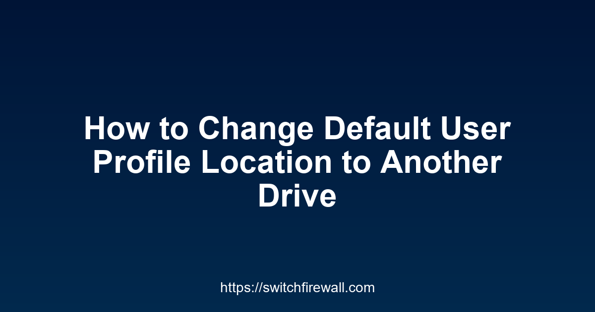 How to Change Default User Profile Location to Another Drive