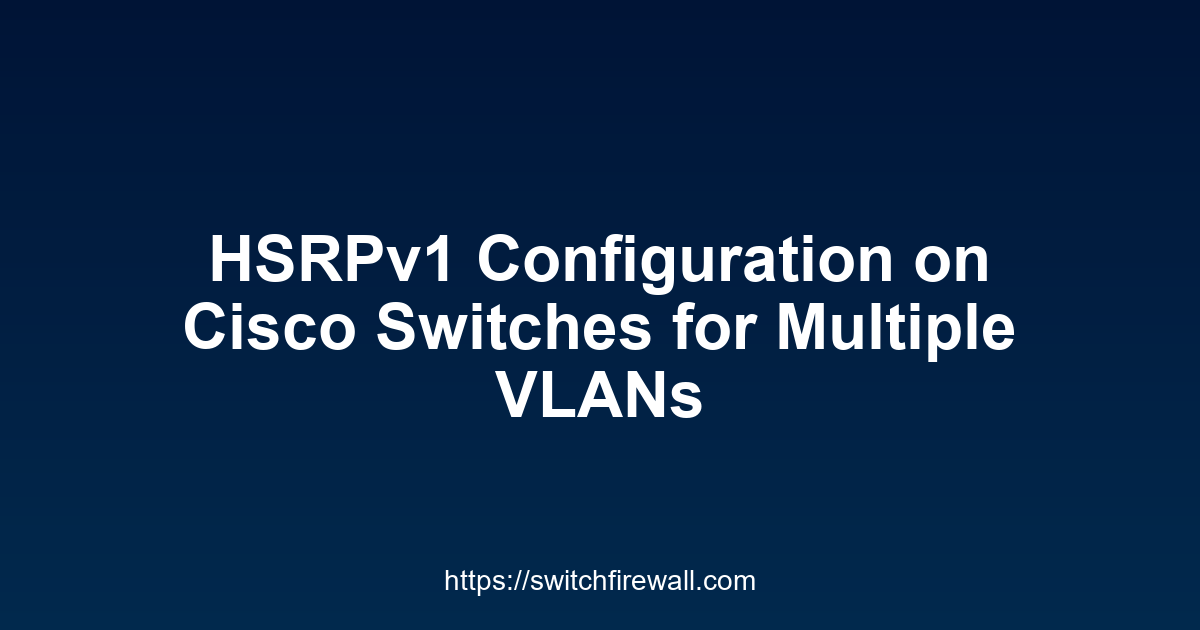 HSRPv1 Configuration on Cisco Switches for Multiple VLANs