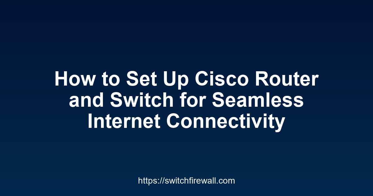 How to Set Up Cisco Router and Switch for Seamless Internet Connectivity
