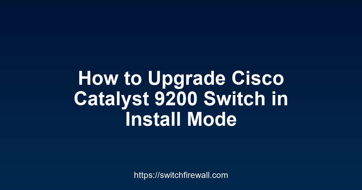 How to Upgrade Cisco Catalyst 9200 Switch in Install Mode