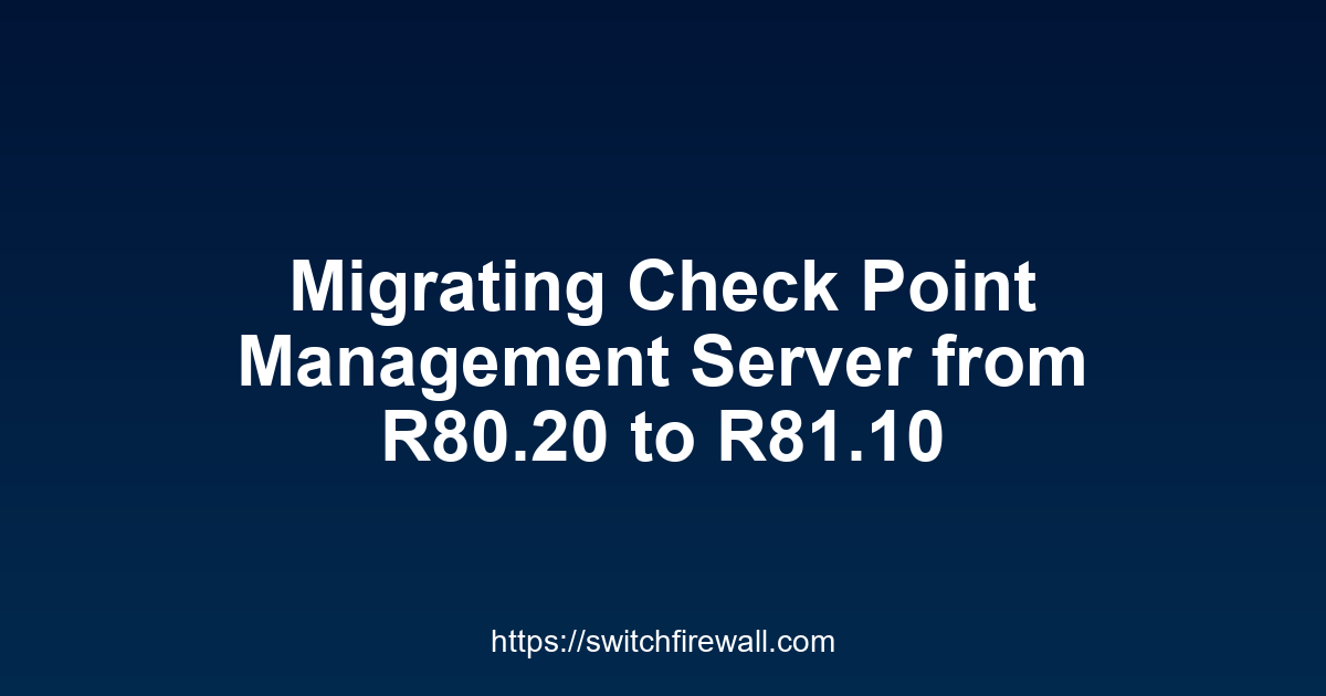 Migrating Check Point Management Server from R80.20 to R81.10