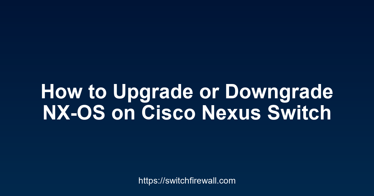 How to Upgrade or Downgrade NX-OS on Cisco Nexus Switch