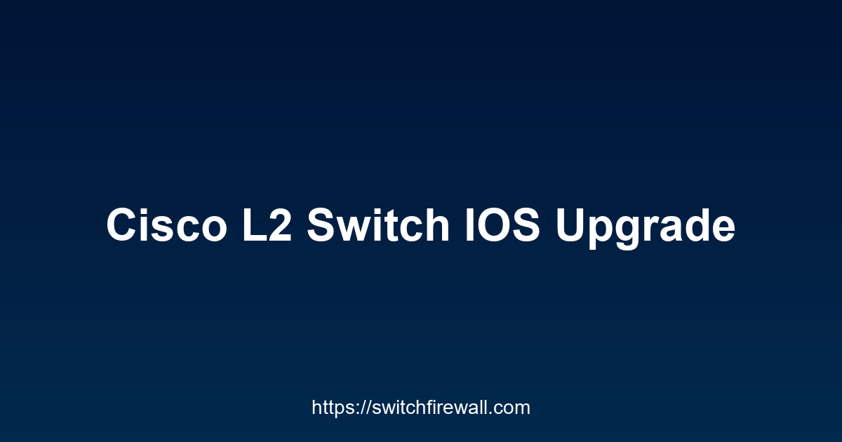 Cisco L2 Switch IOS Upgrade