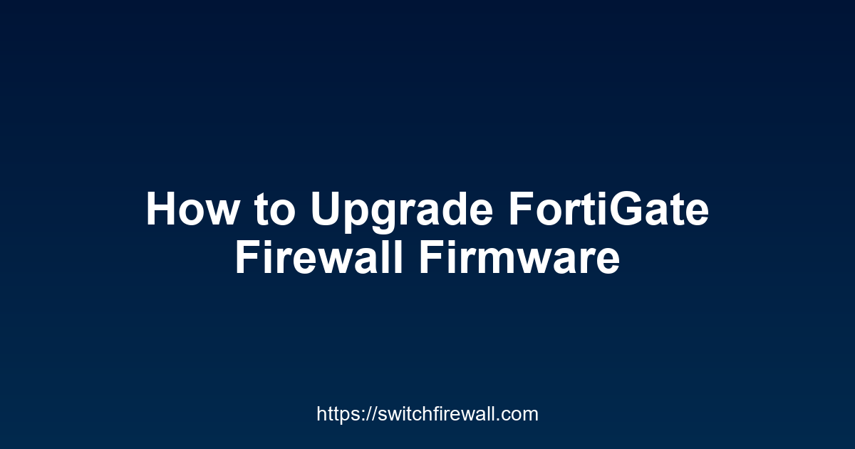 How to Upgrade FortiGate Firewall Firmware
