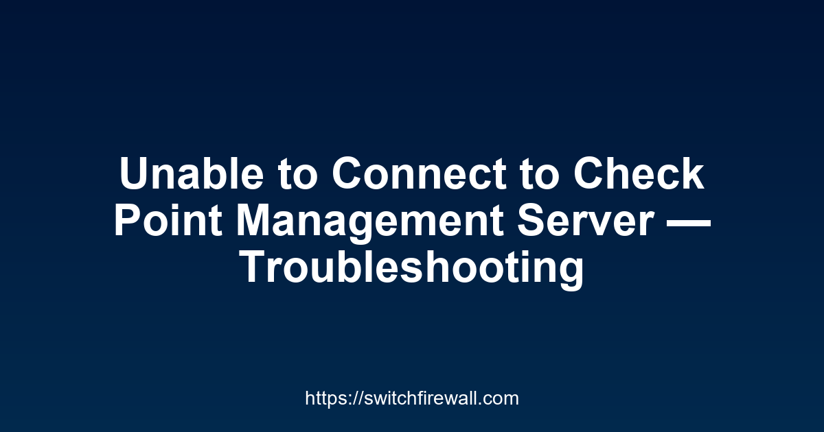 Unable to Connect to Check Point Management Server — Troubleshooting