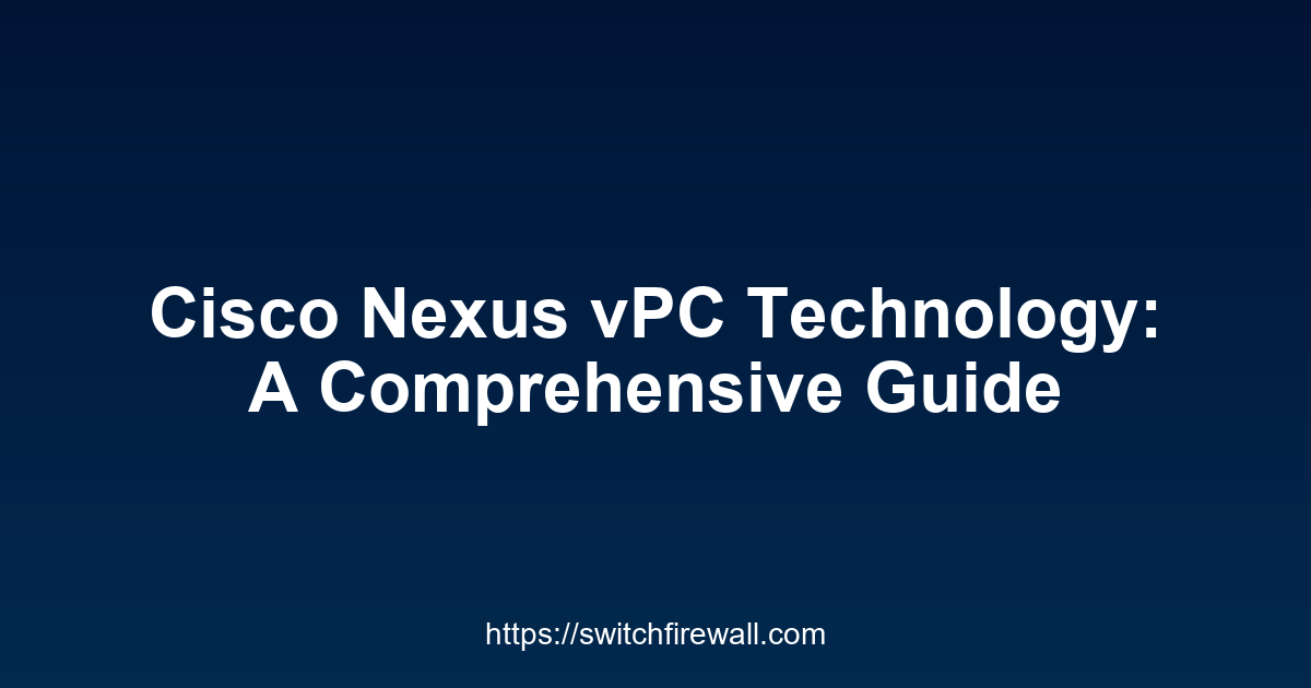 Cisco Nexus vPC Technology: A Comprehensive Guide
