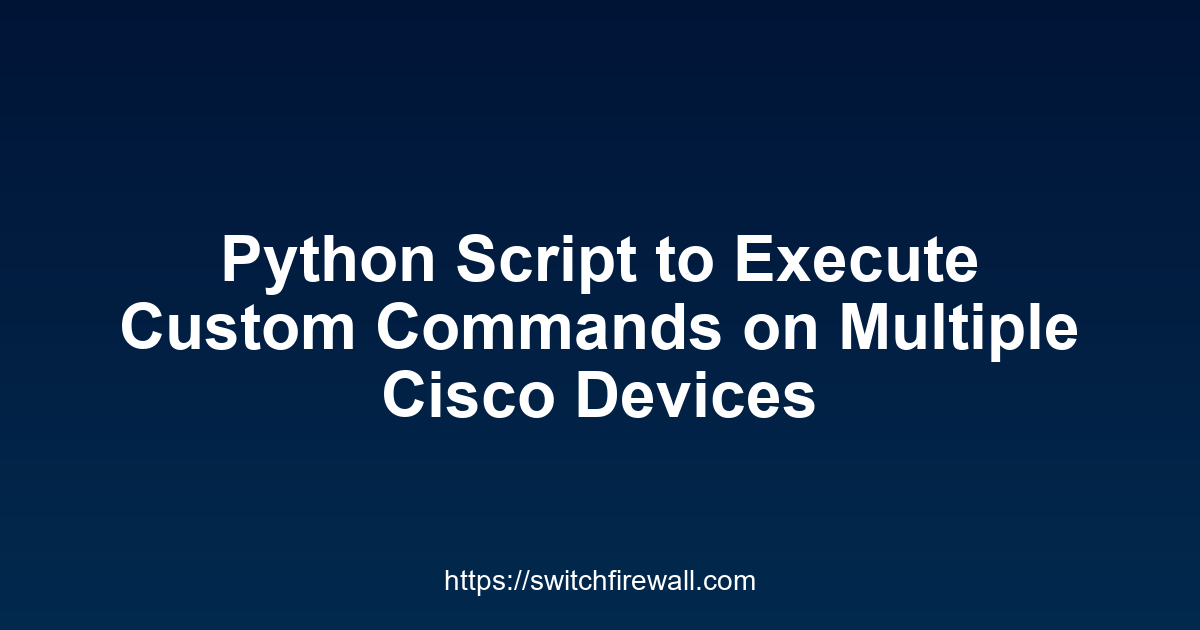 Python Script to Execute Custom Commands on Multiple Cisco Devices