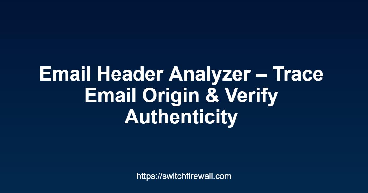Email Header Analyzer – Trace Email Origin & Verify Authenticity