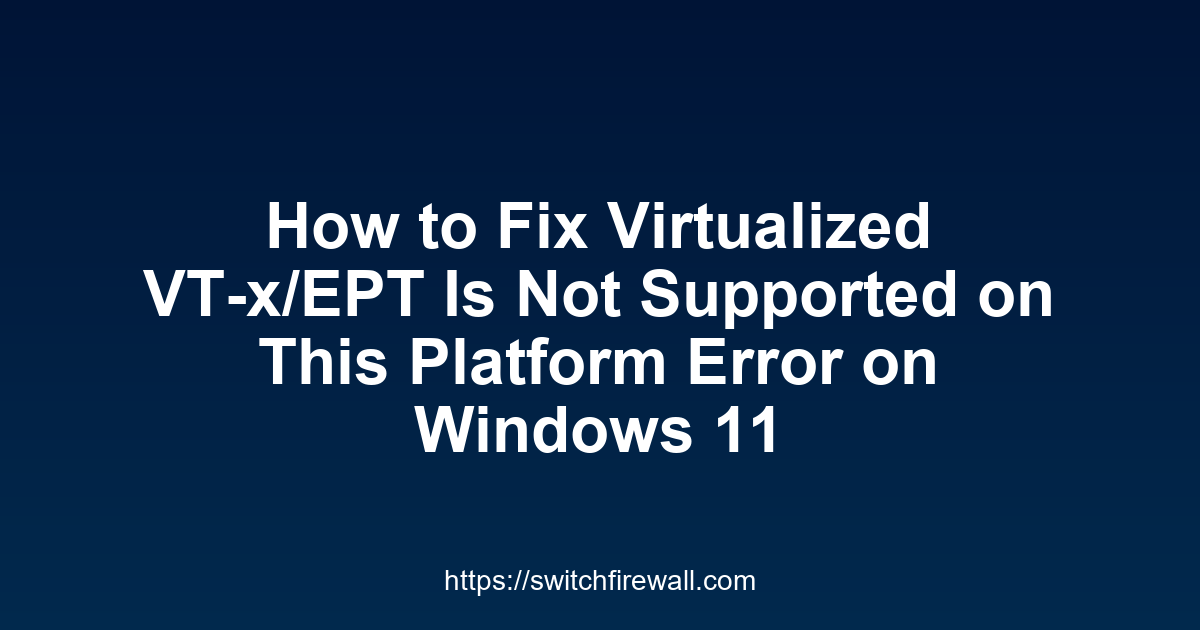 How to Fix Virtualized VT-x/EPT Is Not Supported on This Platform Error on Windows 11