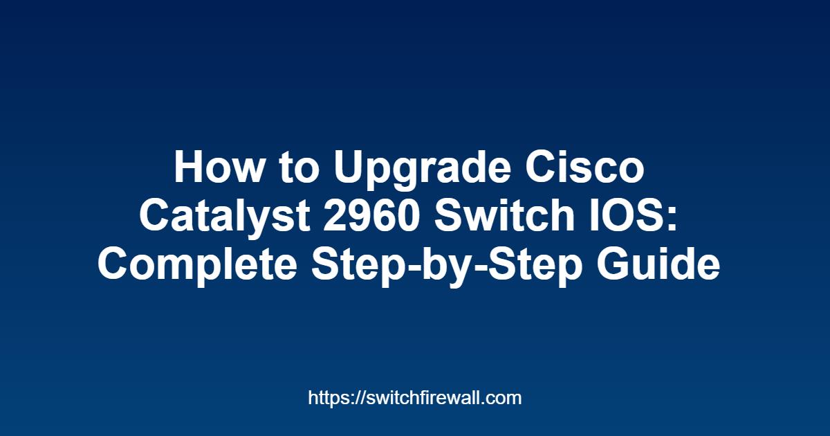 How to Upgrade Cisco Catalyst 2960 Switch IOS