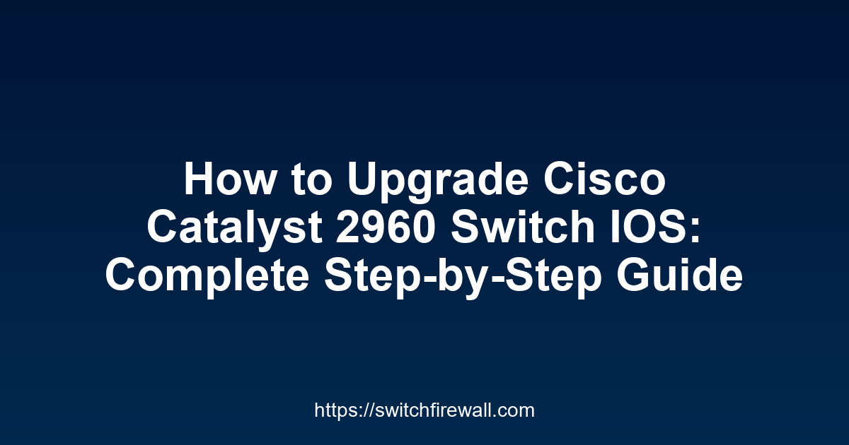 How to Upgrade Cisco Catalyst 2960 Switch IOS